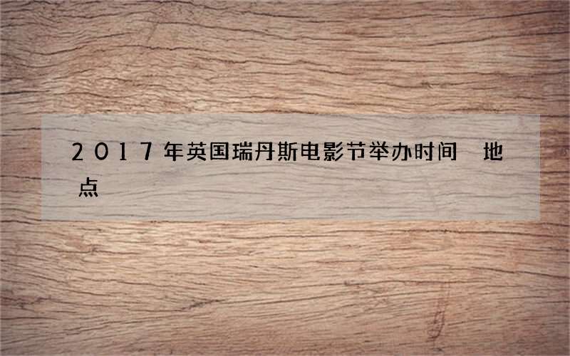 2017年英国瑞丹斯电影节举办时间 地点